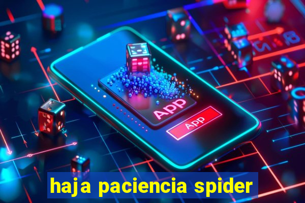 haja paciencia spider